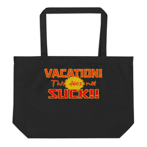 Vacation Doesn’t Suck (Large Organic Tote Bag)